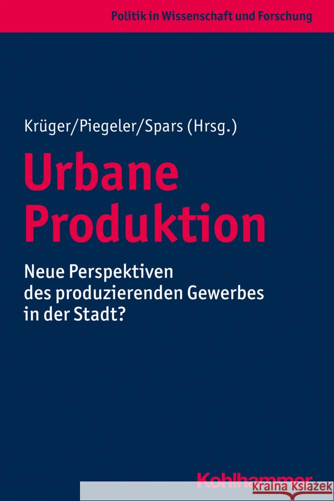 Urbane Produktion: Neue Perspektiven Des Produzierenden Gewerbes in Der Stadt? Hanns Werner Bonny Stefan Gartner Linn Holthey 9783170383081