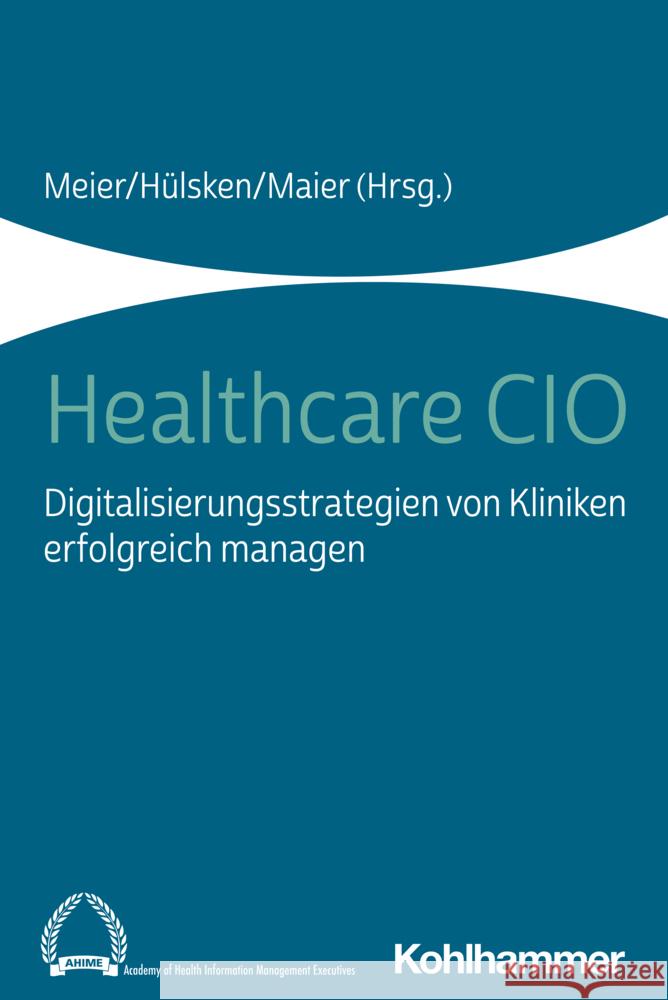 Healthcare CIO: Digitalisierungsstrategien Von Kliniken Erfolgreich Managen Hulsken, Gregor 9783170388567