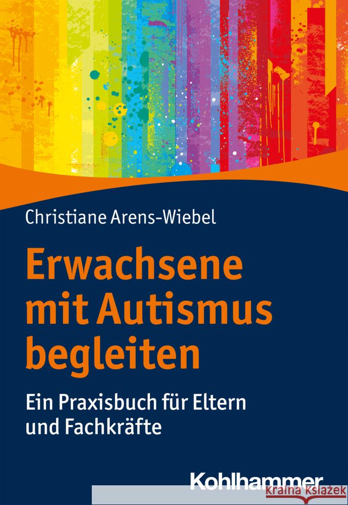 Erwachsene Mit Autismus Begleiten: Ein Praxisbuch Fur Eltern Und Fachkrafte Christiane Arens-Wiebel 9783170392588 Kohlhammer