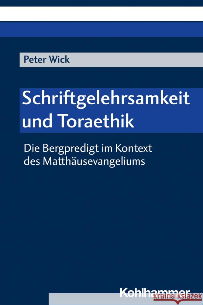 Schriftgelehrsamkeit Und Toraethik: Die Bergpredigt Im Kontext Des Matthausevangeliums Peter Wick Jens-Christian Maschmeier 9783170400405