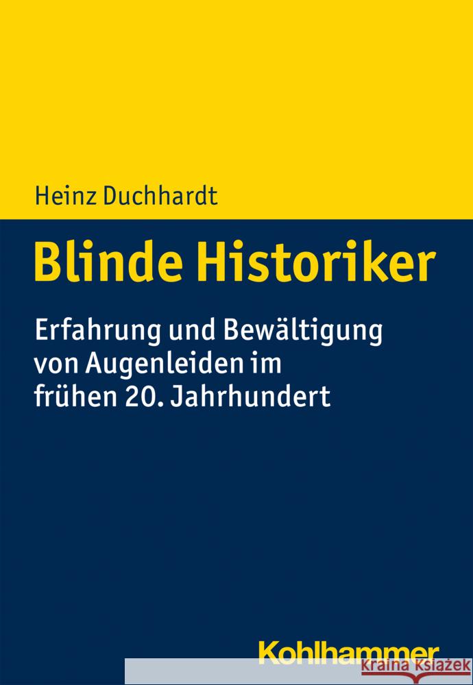 Blinde Historiker: Erfahrung Und Bewaltigung Von Augenleiden Im Fruhen 20. Jahrhundert Heinz Duchhardt 9783170400924