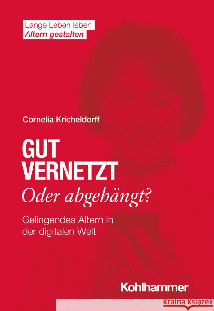 Gut Vernetzt Oder Abgehangt?: Gelingendes Altern in Der Digitalen Welt Cornelia Kricheldorff 9783170403826 Kohlhammer