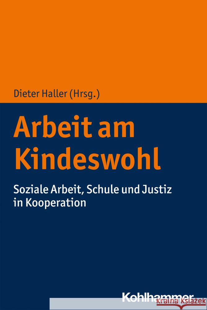 Arbeit Am Kindeswohl: Soziale Arbeit, Schule Und Justiz in Kooperation Dieter Haller 9783170412781 Kohlhammer