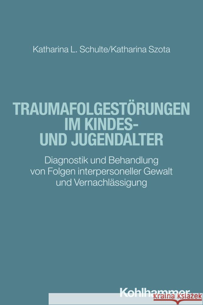 Traumafolgestörungen im Kindes- und Jugendalter Schulte, Katharina, Szota, Katharina 9783170414686