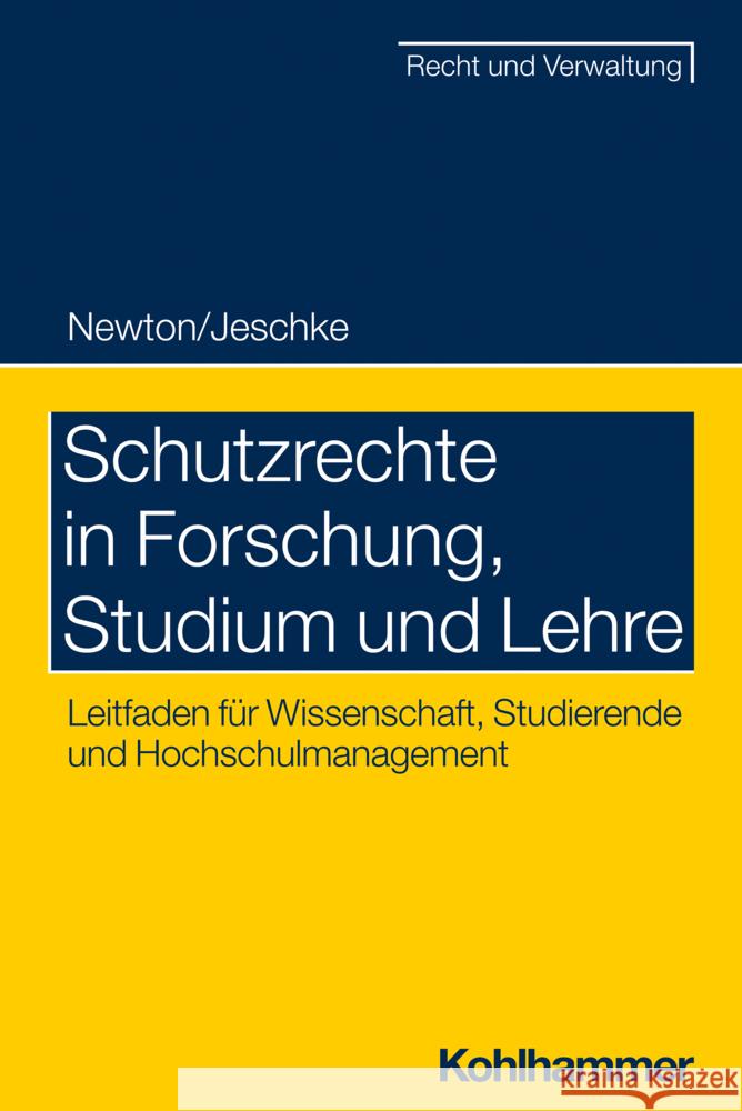 Schutzrechte in Forschung, Studium und Lehre: Leitfaden für Wissenschaft, Studierende und Hochschulmanagement Christian Newton Alexander Albert Jeschke 9783170416321