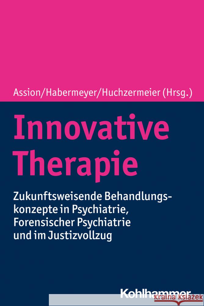 Innovative Therapie: Zukunftsweisende Behandlungskonzepte in Psychiatrie, Forensischer Psychiatrie Und Im Justizvollzug Assion, Hans-Jorg 9783170417823