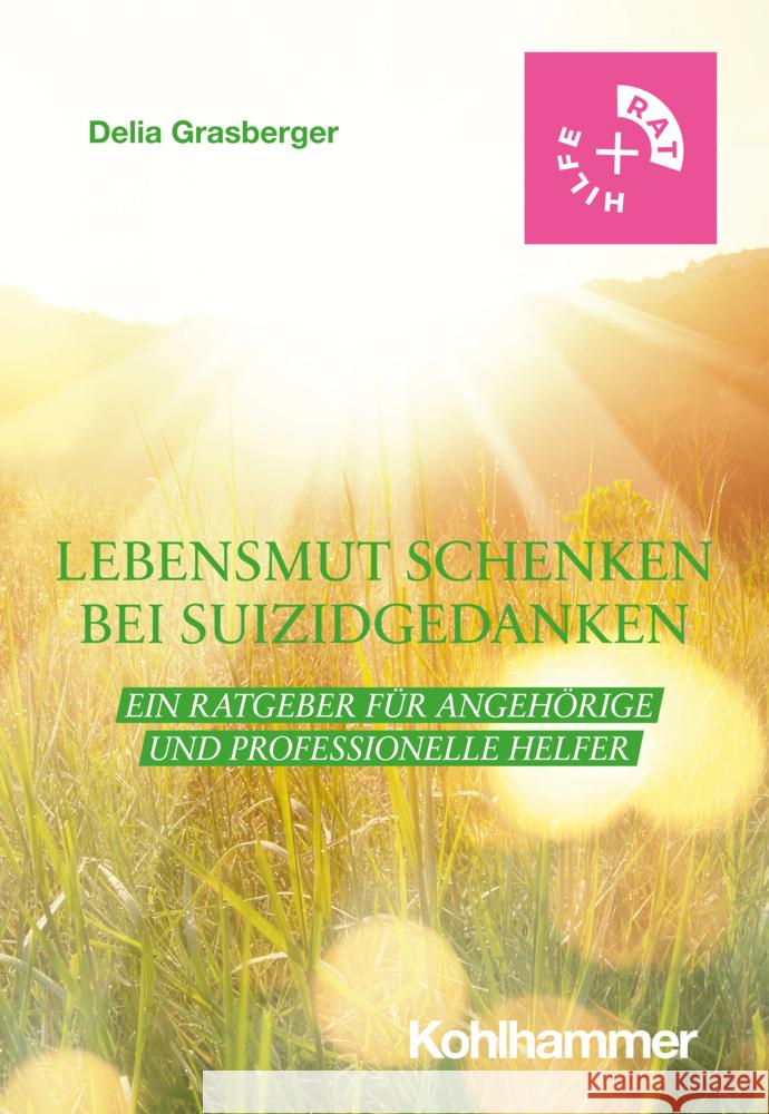 Lebensmut Schenken Bei Suizidgedanken: Ein Ratgeber Fur Angehorige Und Professionelle Helfer Grasberger, Delia 9783170418066 Kohlhammer