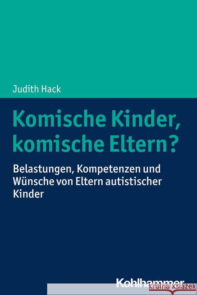 Komische Kinder, Komische Eltern?: Belastungen, Kompetenzen Und Wunsche Von Eltern Autistischer Kinder Judith Hack 9783170421066 W. Kohlhammer Gmbh