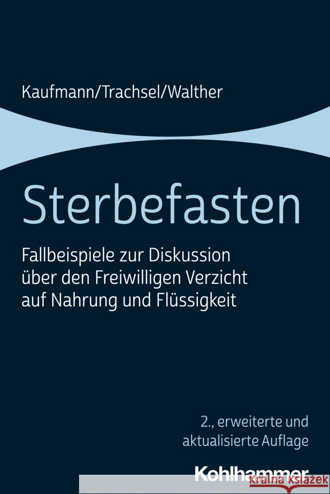 Sterbefasten: Fallbeispiele Zur Diskussion Uber Den Freiwilligen Verzicht Auf Nahrung Und Flussigkeit Kaufmann, Peter 9783170424159