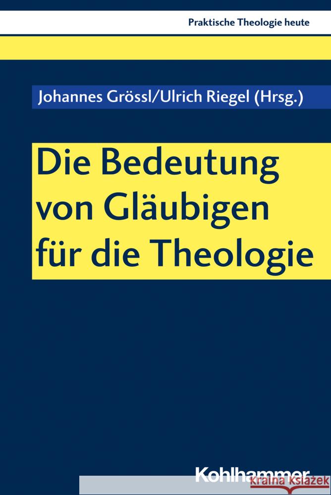 Die Bedeutung von Gläubigen für die Theologie Johannes Grossl Ulrich Riegel Mirjam Schambeck 9783170425941