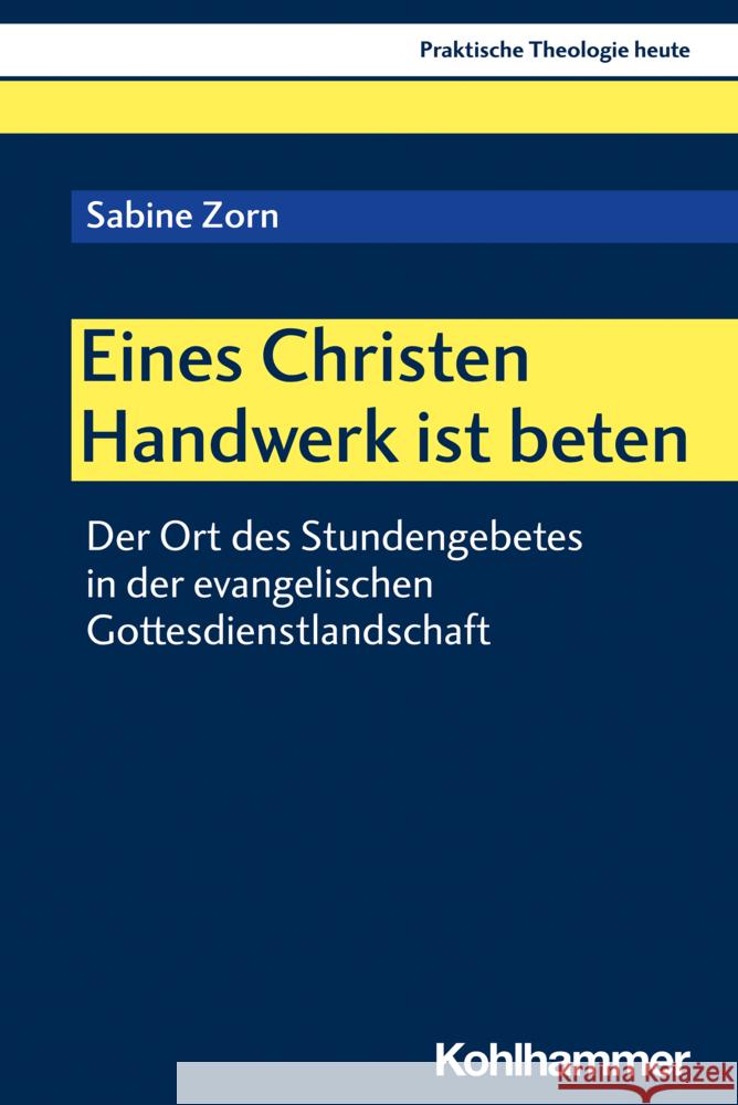 Eines Christen Handwerk Ist Beten: Der Ort Des Stundengebetes in Der Evangelischen Gottesdienstlandschaft Klie, Thomas 9783170425965 Kohlhammer