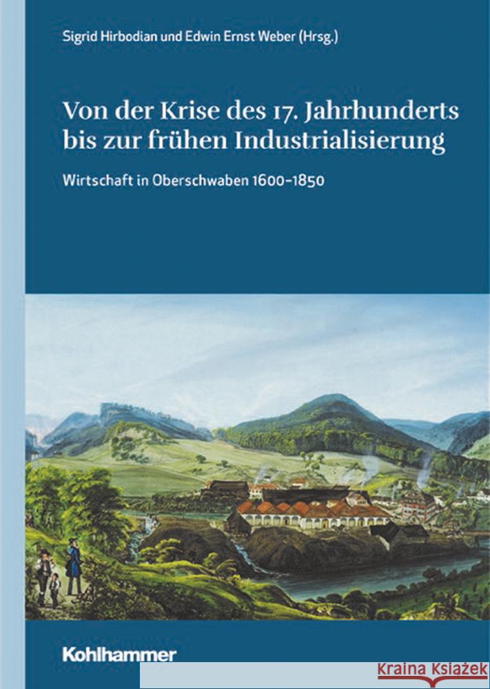 Von Der Krise Des 17. Jahrhunderts Bis Zur Fruhen Industrialisierung: Wirtschaft in Oberschwaben 1600-1850 Hirbodian, Sigrid 9783170427983 Kohlhammer