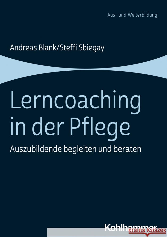 Lerncoaching in Der Pflege: Auszubildende Begleiten Und Beraten Andreas Blank Steffi Sbiegay 9783170428546