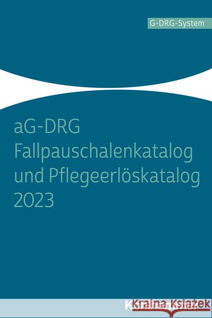 aG-DRG Fallpauschalenkatalog und Pflegeerlöskatalog 2023  9783170428645 Kohlhammer