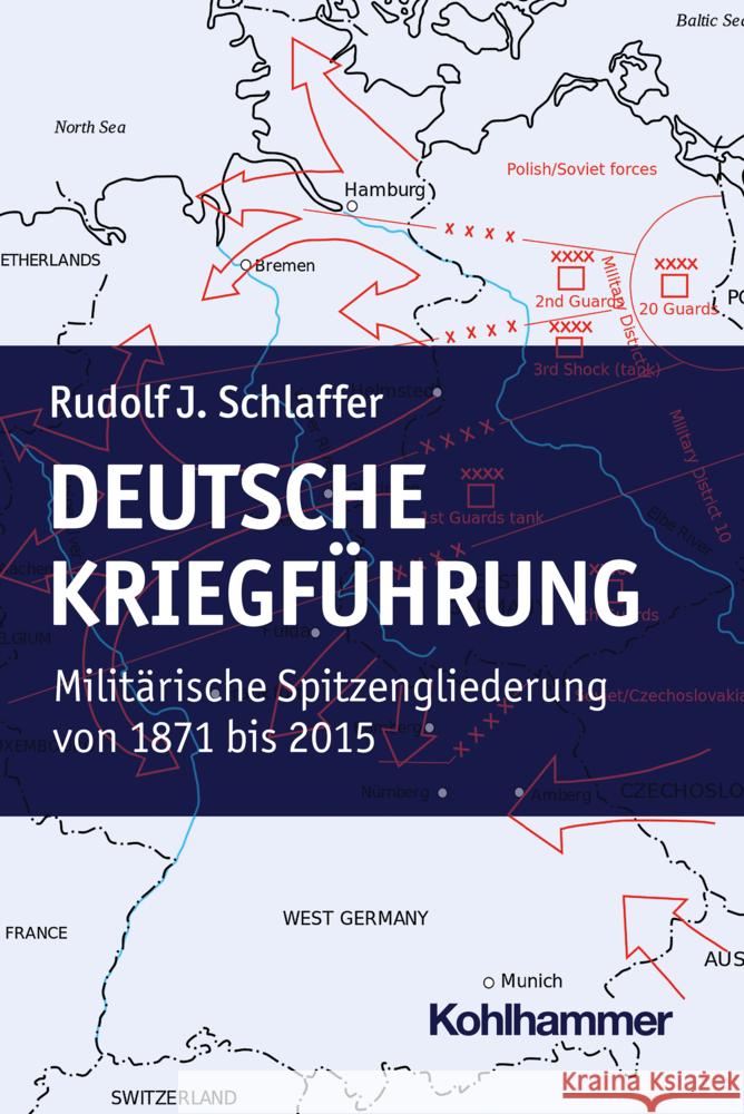 Deutsche Kriegfuhrung: Militarische Spitzengliederungen Von 1871 Bis 2015 Rudolf J. Schlaffer 9783170431805