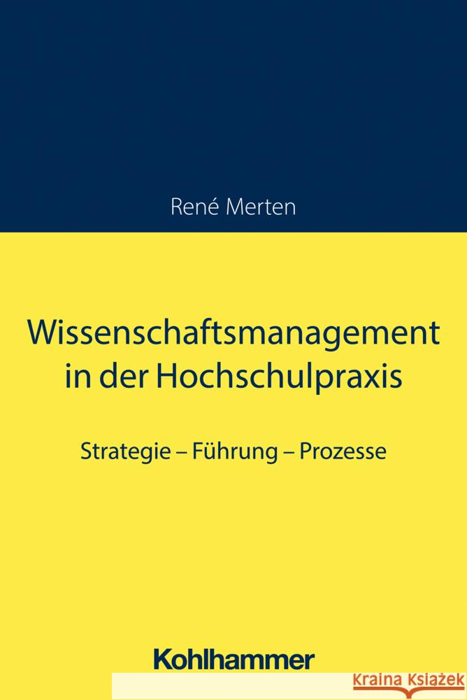 Wissenschaftsmanagement in der Hochschulpraxis: Strategie - Führung - Prozesse Rene Merten 9783170433472