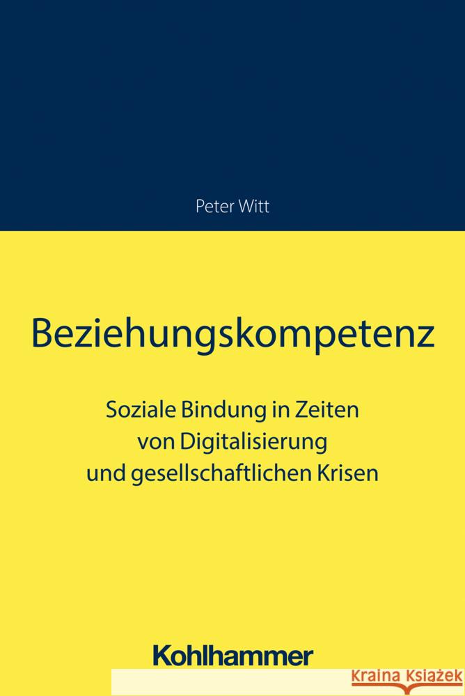 Beziehungskompetenz: Soziale Bindung in Zeiten Von Digitalisierung Und Gesellschaftlichen Krisen Peter Witt 9783170433687