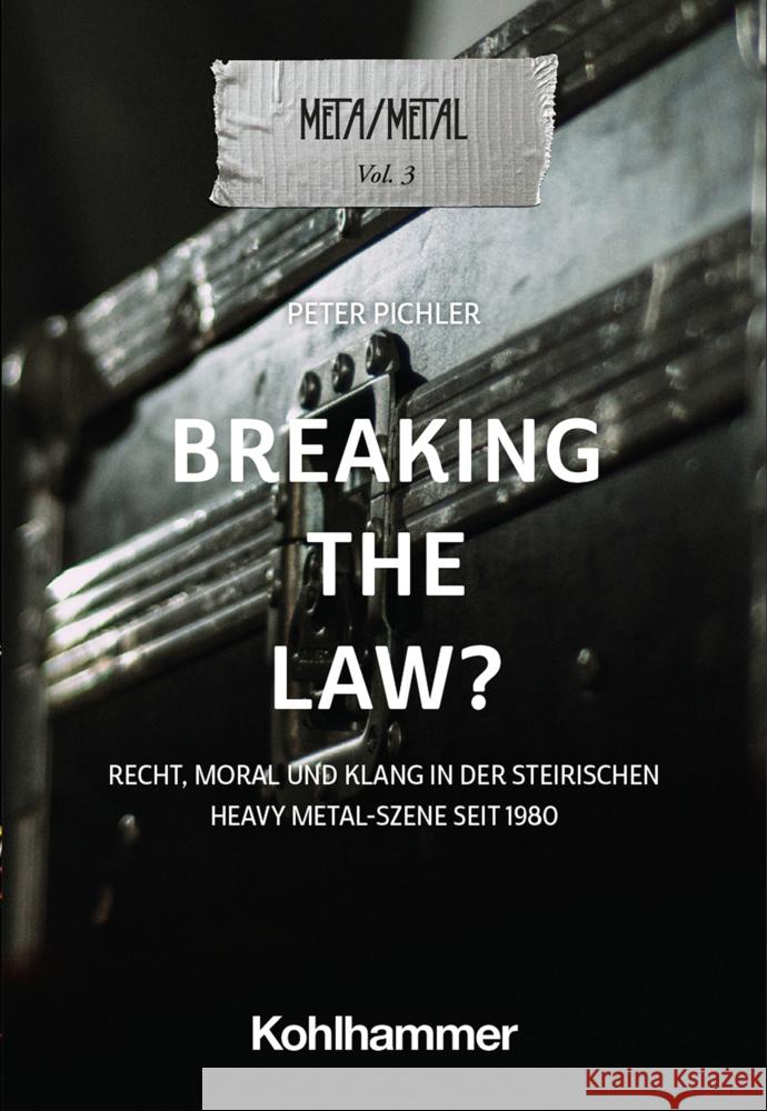 Breaking the Law?: Recht, Moral und Klang in der steirischen Heavy Metal-Szene seit 1980 Peter Pichler 9783170434653 W. Kohlhammer Gmbh