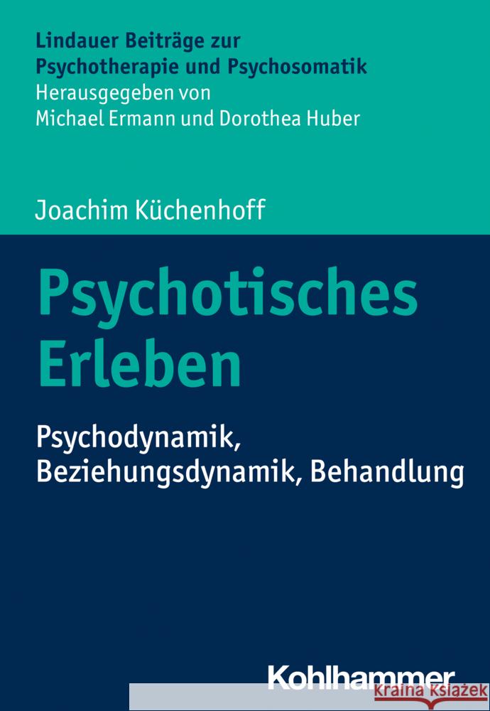 Psychotisches Erleben: Psychodynamik, Beziehungsdynamik, Behandlung Joachim Kuchenhoff 9783170435193 W. Kohlhammer Gmbh