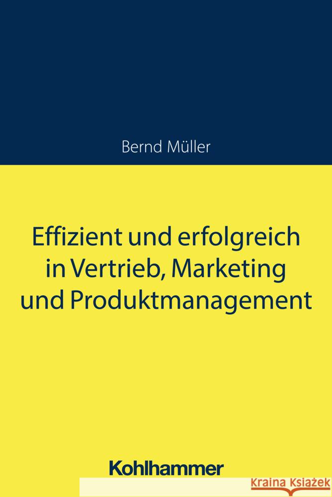 Effizient und erfolgreich in Vertrieb, Marketing und Produktmanagement Müller, Bernd 9783170439221