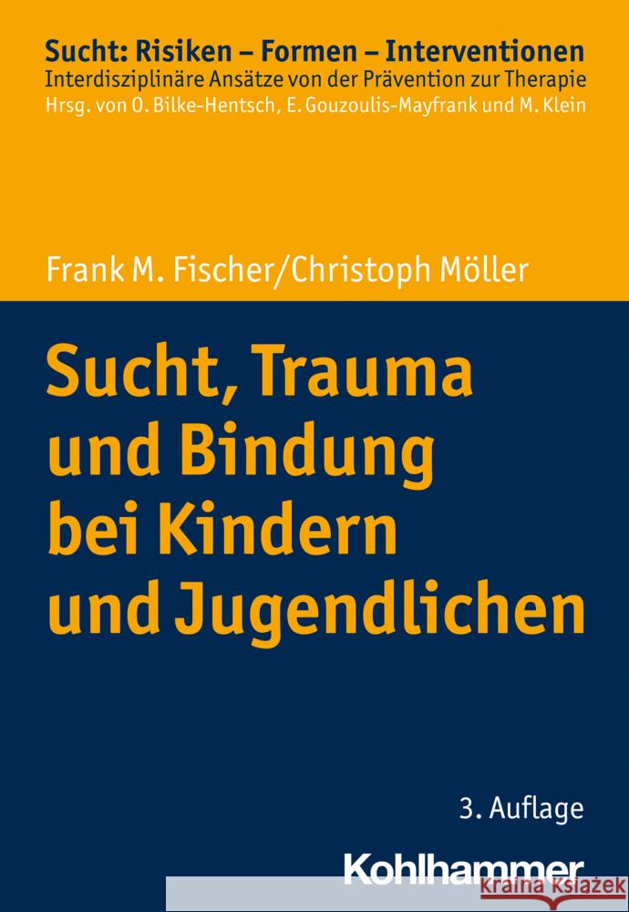 Sucht, Trauma und Bindung bei Kindern und Jugendlichen Fischer, Frank M., Möller, Christoph 9783170440944 Kohlhammer