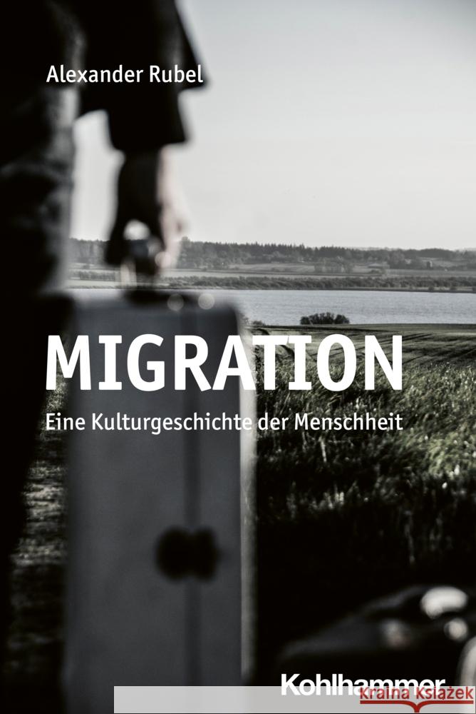 Migration: Eine Kulturgeschichte Der Menschheit Alexander Rubel 9783170445284