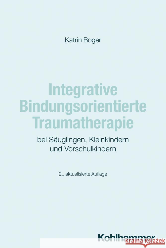 Integrative Bindungsorientierte Traumatherapie Bei Sauglingen, Kleinkindern Und Vorschulkindern Katrin Boger 9783170447646 Kohlhammer