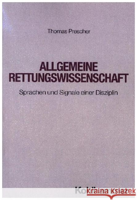 Allgemeine Rettungswissenschaft: Sprachen Und Signale Einer Disziplin Thomas Prescher 9783170450943 Kohlhammer