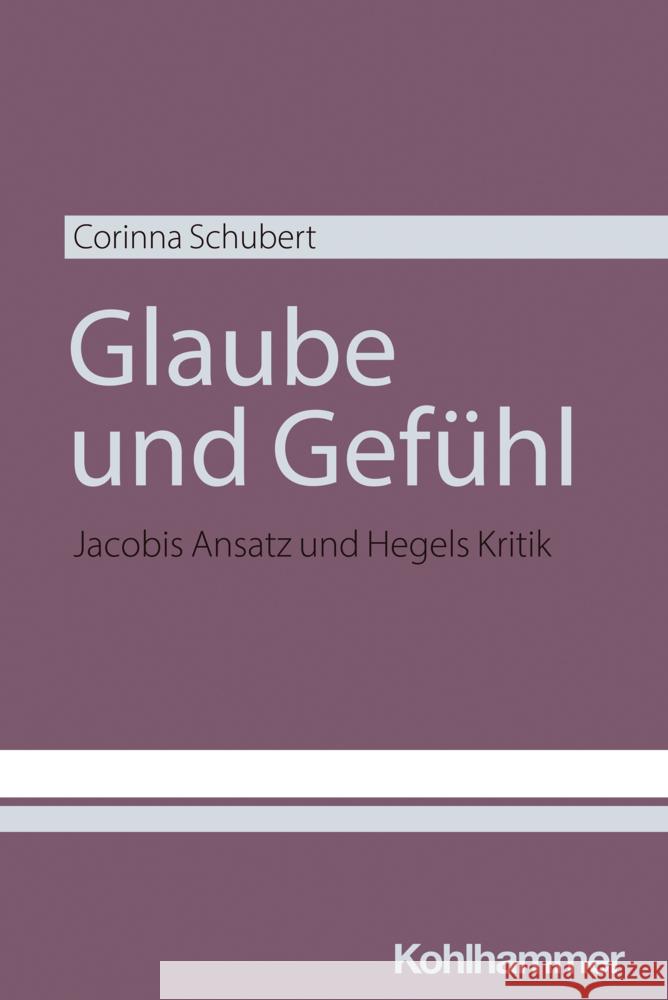 Glaube Und Gefuhl: Jacobis Ansatz Und Hegels Kritik Corinna Schubert 9783170452688