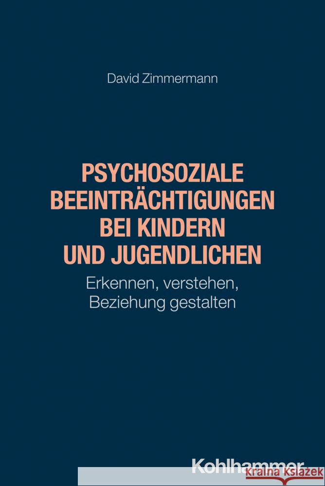 Psychosoziale Beeintrachtigungen Bei Kindern Und Jugendlichen: Erkennen, Verstehen, Beziehung Gestalten David Zimmermann 9783170453289 Kohlhammer
