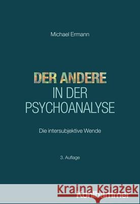 Der Andere in Der Psychoanalyse: Die Intersubjektive Wende Michael Ermann 9783170458109