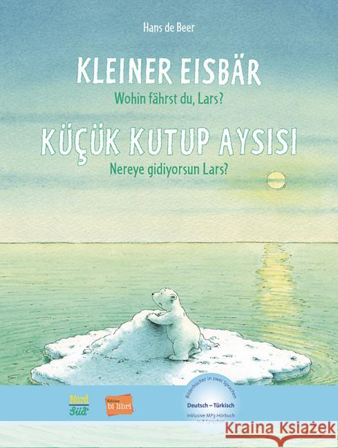 Kleiner Eisbär - wohin fährst du, Lars?, Deutsch-Türkisch. Küçük Kutup Ayisi - Nereye gidiyorsun Lars? : Kinderbuch mit MP3-Hörbuch zum Herunterladen Beer, Hans de 9783192195969 Hueber