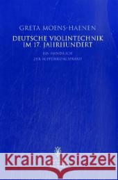 Deutsche Violintechnik im 17. Jahrhundert: Ein Handbuch zur Aufführungspraxis. Hrsg. v. d. Hochschule für Künste Bremen / Akademie für alte Musik Moens-Haenen, Greta   9783201018654