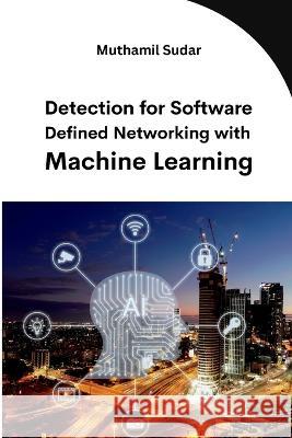 Detection for Software Defined Networking with Machine Learning Muthamil Sudar   9783203253435