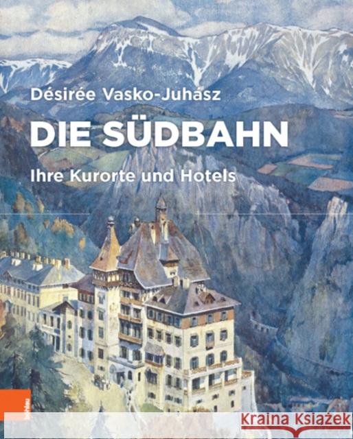 Die Sudbahn: Ihre Kurorte Und Hotels Vasko-Juhasz, Desiree 9783205200048 Böhlau Wien