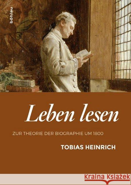Leben Lesen: Zur Theorie Der Biographie Um 1800 Heinrich, Tobias 9783205202905 Böhlau Wien
