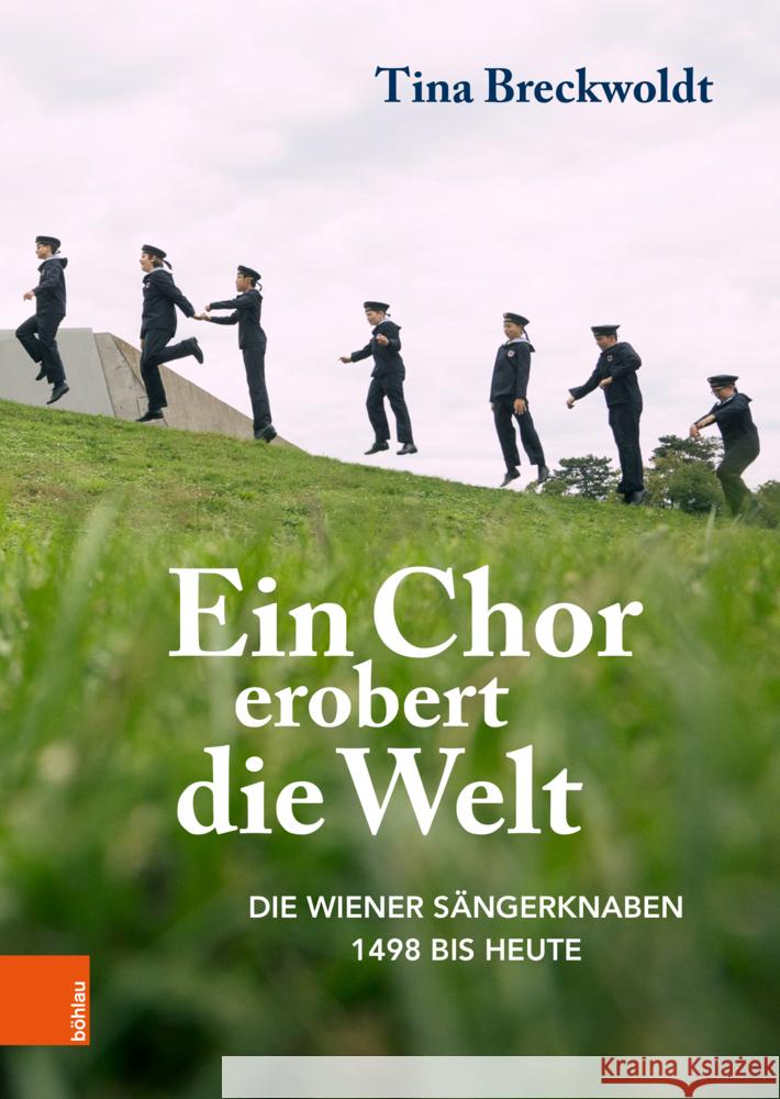 Ein Chor Erobert Die Welt: Die Wiener Sangerknaben 1498 Bis Heute Tina Breckwoldt 9783205217220 Bohlau Verlag