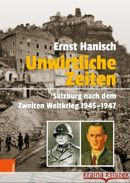 Unwirtliche Zeiten: Salzburg nach dem Zweiten Weltkrieg 1945--1947 Ernst Hanisch 9783205217398
