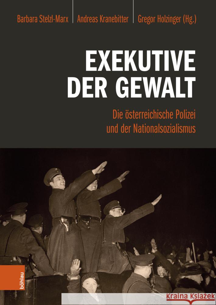 Exekutive Der Gewalt: Die Osterreichische Polizei Und Der Nationalsozialismus Barbara Stelzl-Marx Andreas Kranebitter Gregor Holzinger 9783205218470