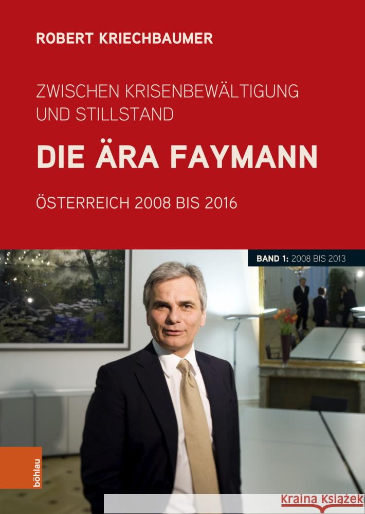 Zwischen Krisenbewaltigung Und Stillstand. Die Ara Faymann: Osterreich 2008 Bis 2016. Band 1: 2008 Bis 2013 Robert Kriechbaumer 9783205219866 Bohlau Verlag