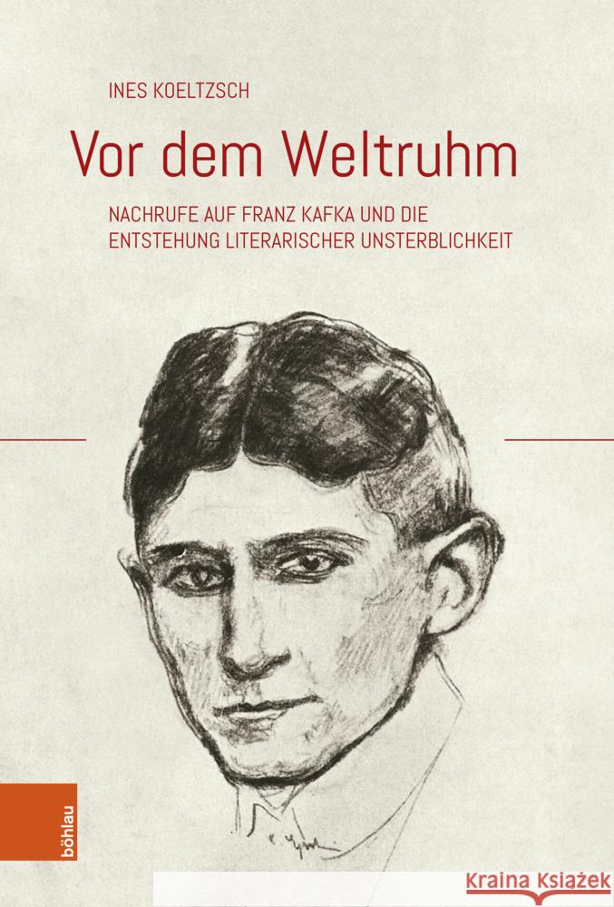 VOR Dem Weltruhm: Nachrufe Auf Franz Kafka Und Die Begrundung Literarischer Unsterblichkeit Ines Koeltzsch 9783205220114 Bohlau Verlag