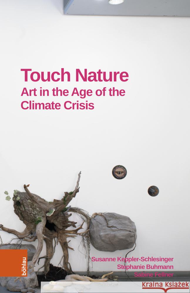 Touch Nature: Art in the Age of the Climate Crisis Stephanie Buhmann Sabine Fellner Susanne Keppler-Schlesinger 9783205220862
