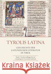 Tyrolis Latina: Geschichte Der Lateinischen Literatur in Tirol. Band 1: Von Den Anfangen Bis Zur Grundung Der Universitat Innsbruck Ba Subaric, Lav 9783205788683