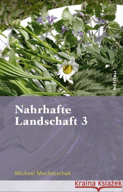 Nahrhafte Landschaft 3: Von Baumwassern, Fetthennen, Schaum- Und Springkrautern, Ohrenpilzen, Sussen Eicheln, Kranawitt Und Anderen Wiederentd Machatschek, Michael 9783205796268