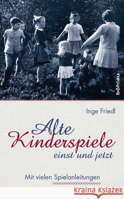 Alte Kinderspiele - Einst Und Jetzt: Mit Vielen Spielanleitungen Friedl, Inge 9783205796367