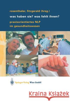 Was Haben Sie? Was Fehlt Ihnen?: Praxisorientiertes Nlp Im Gesundheitswesen Rosenthaler, Beatrix 9783211008263 Springer, Wien