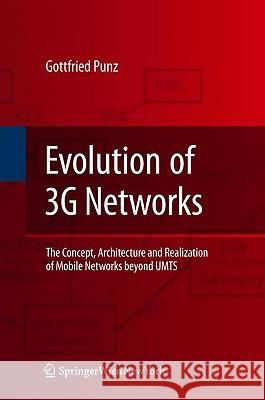 Evolution of 3g Networks: The Concept, Architecture and Realization of Mobile Networks Beyond Umts Punz, Gottfried 9783211094396 Springer