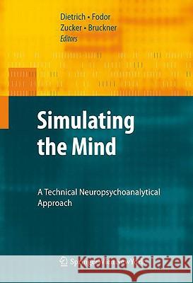 Simulating the Mind: A Technical Neuropsychoanalytical Approach Dietrich, Dietmar 9783211094501 Springer