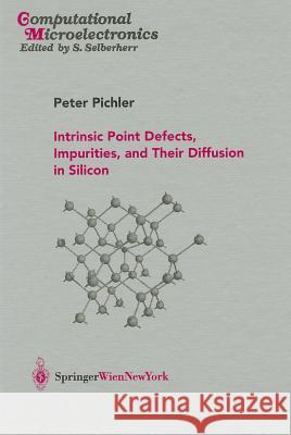 Intrinsic Point Defects, Impurities, and Their Diffusion in Silicon Peter Pichler P. Pichler 9783211206874