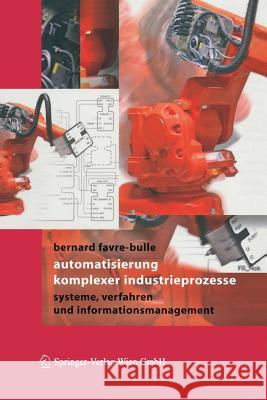 Automatisierung Komplexer Industrieprozesse: Systeme, Verfahren Und Informationsmanagement Bernard Favre-Bulle 9783211211946 Springer